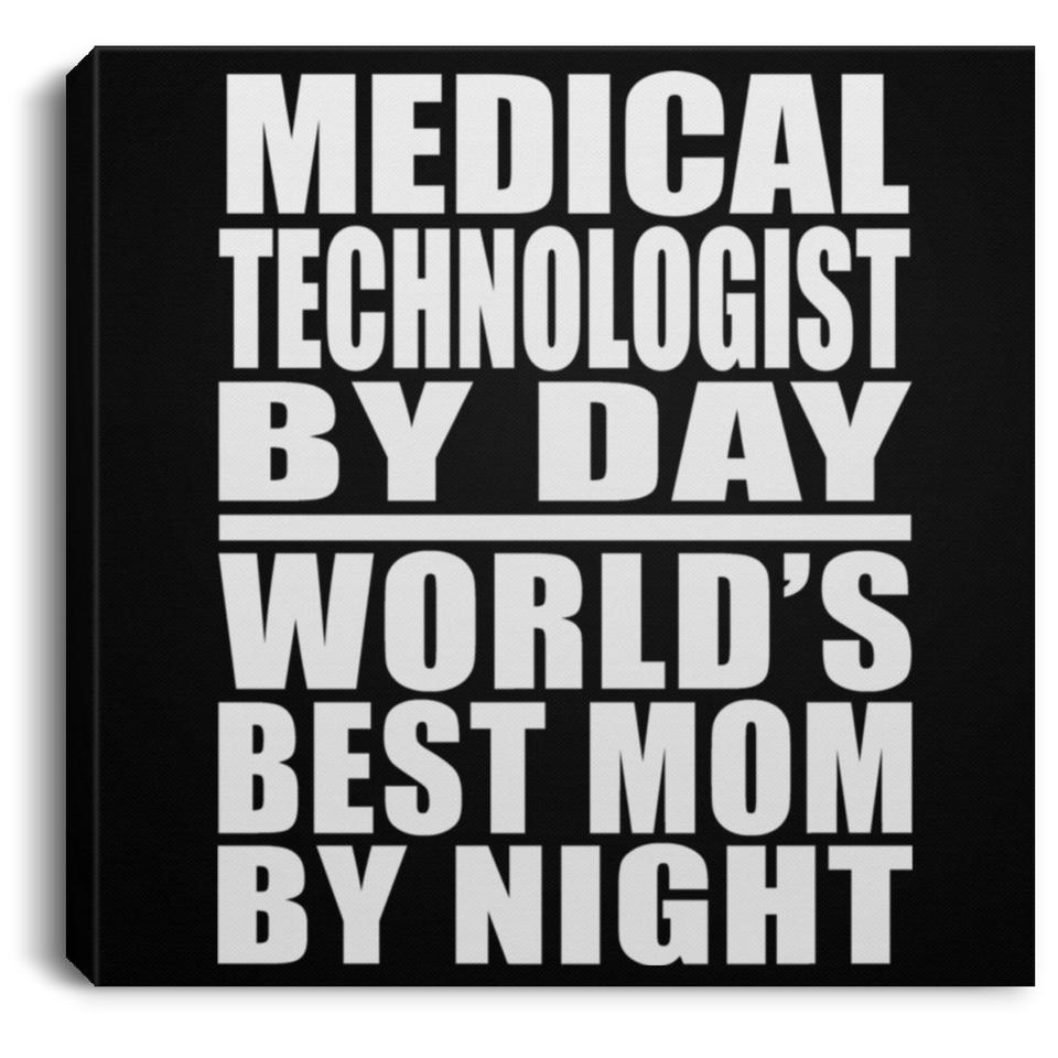 Medical Technologist By Day World's Best Mom By Night - Canvas Square
