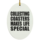 Collecting Coasters Makes Life Special - Oval Ornament