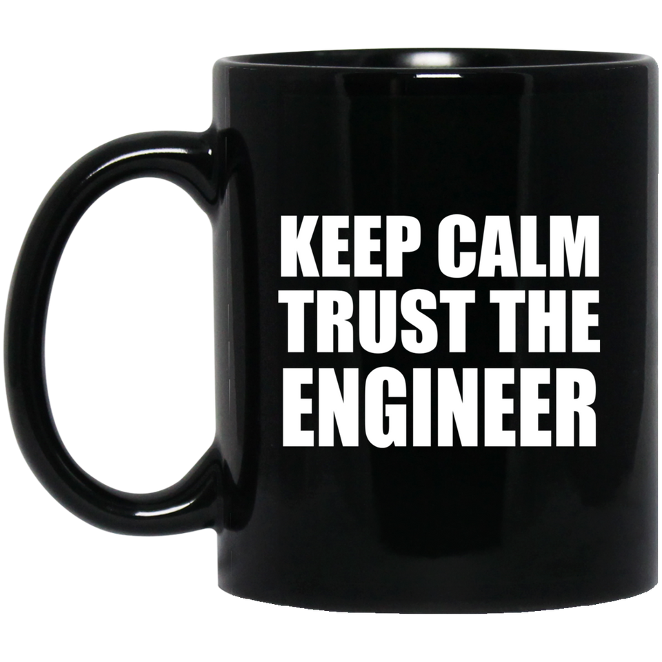 Keep Calm and Trust The Engineer - 11oz Coffee Mug Black