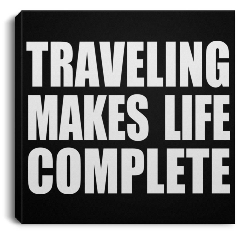 Traveling Makes Life Complete - Canvas Square
