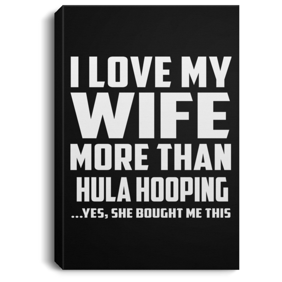 I Love My Wife More Than Hula Hooping - Canvas Portrait