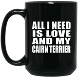 All I Need Is Love And My Cairn Terrier - 15 Oz Coffee Mug Black