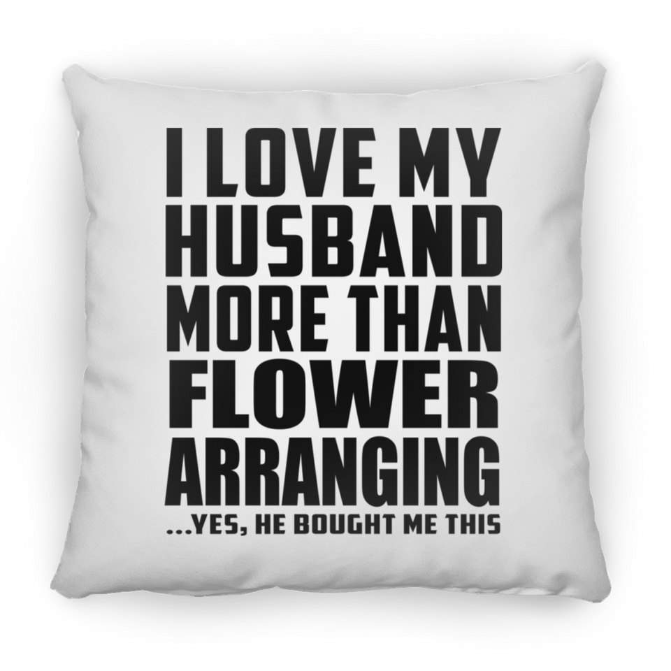 I Love My Husband More Than Flower Arranging - Throw Pillow