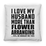 I Love My Husband More Than Flower Arranging - Throw Pillow