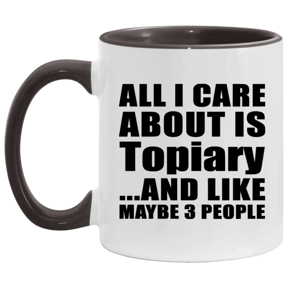 All I Care About Is Topiary - 11oz Accent Mug Black