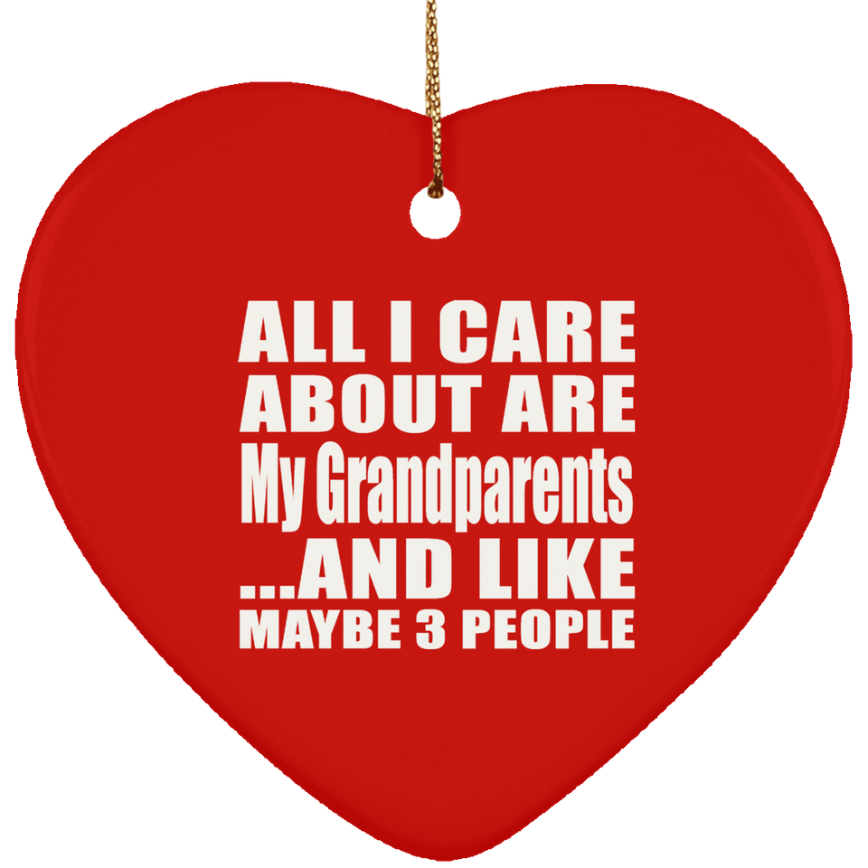 All I Care About Is My Grandparents - Heart Ornament