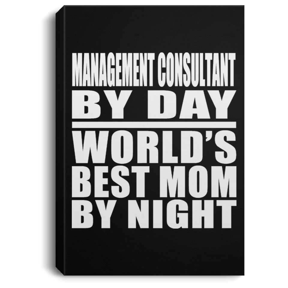 Management Consultant By Day World's Best Mom By Night - Canvas Portrait