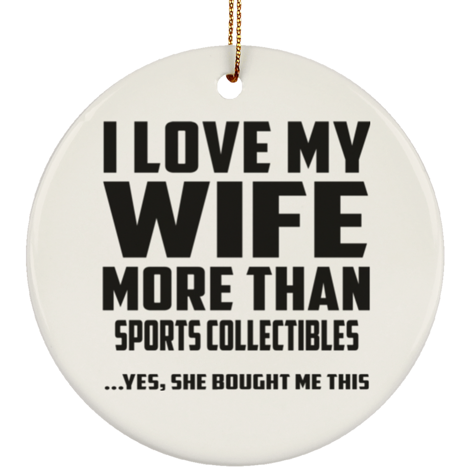 I Love My Wife More Than Sports Collectibles - Circle Ornament