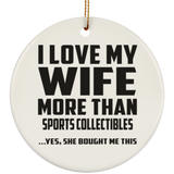 I Love My Wife More Than Sports Collectibles - Circle Ornament