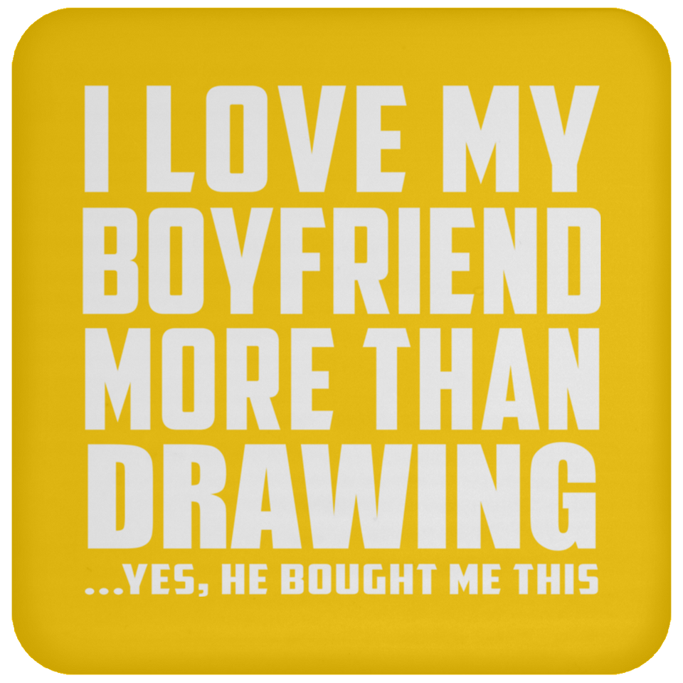 I Love My Boyfriend More Than Drawing - Drink Coaster