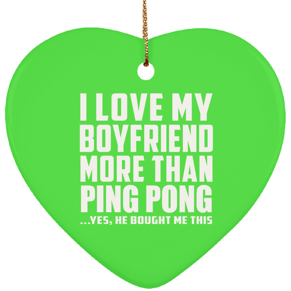 I Love My Boyfriend More Than Ping Pong - Heart Ornament