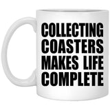 Collecting Coasters Makes Life Complete - 11oz Coffee Mug