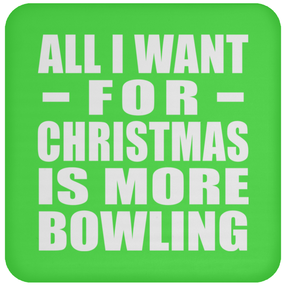 All I Want For Christmas Is More Bowling - Coaster