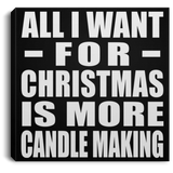 All I Want For Christmas Is More Candle Making - Canvas Square