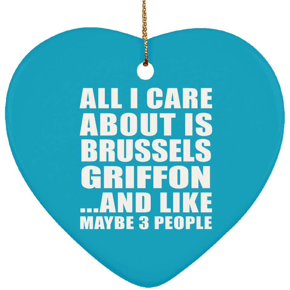 All I Care About Is Brussels Griffon - Heart Ornament