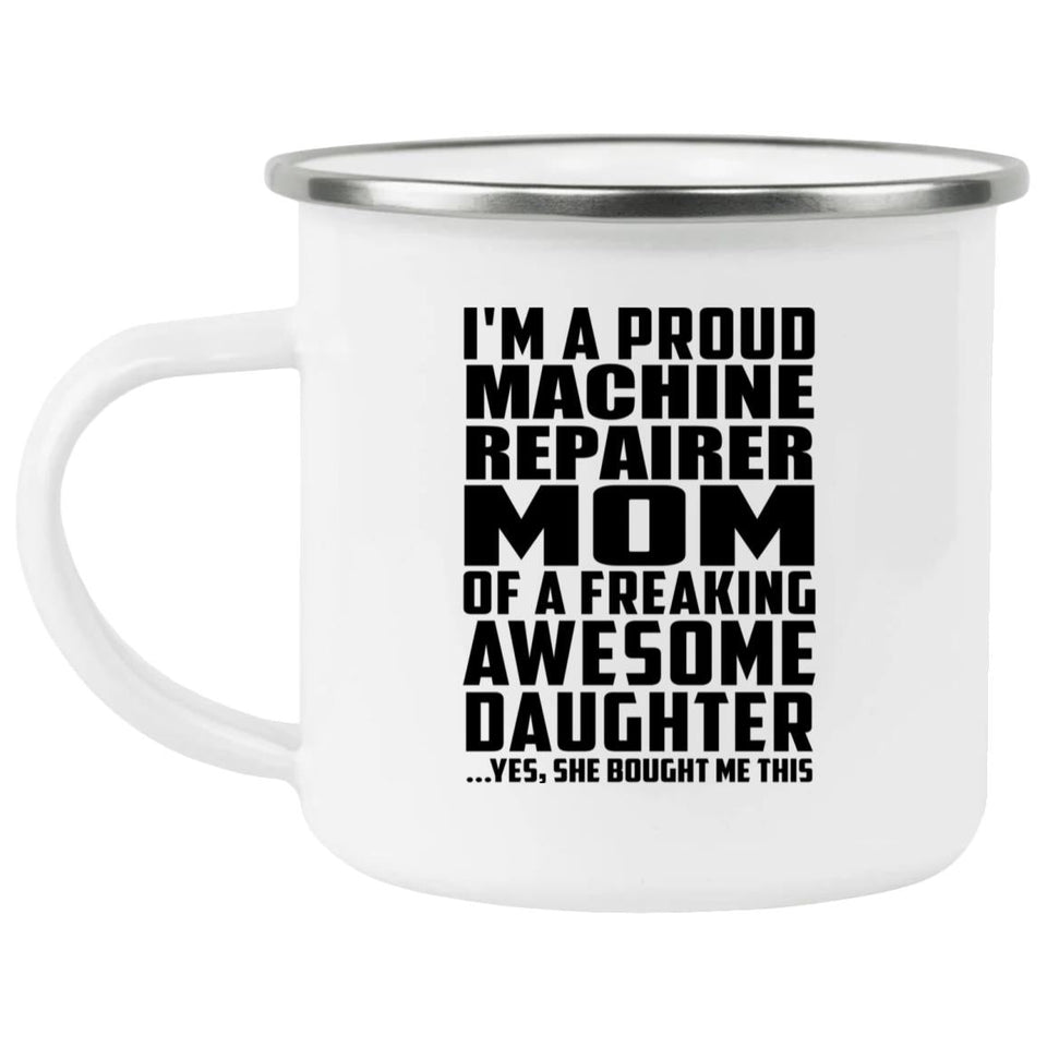 Proud Machine Repairer Mom Of Awesome Daughter - 12oz Camping Mug