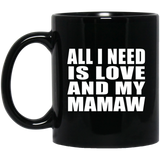 All I Need Is Love And My Mamaw - 11 Oz Coffee Mug Black