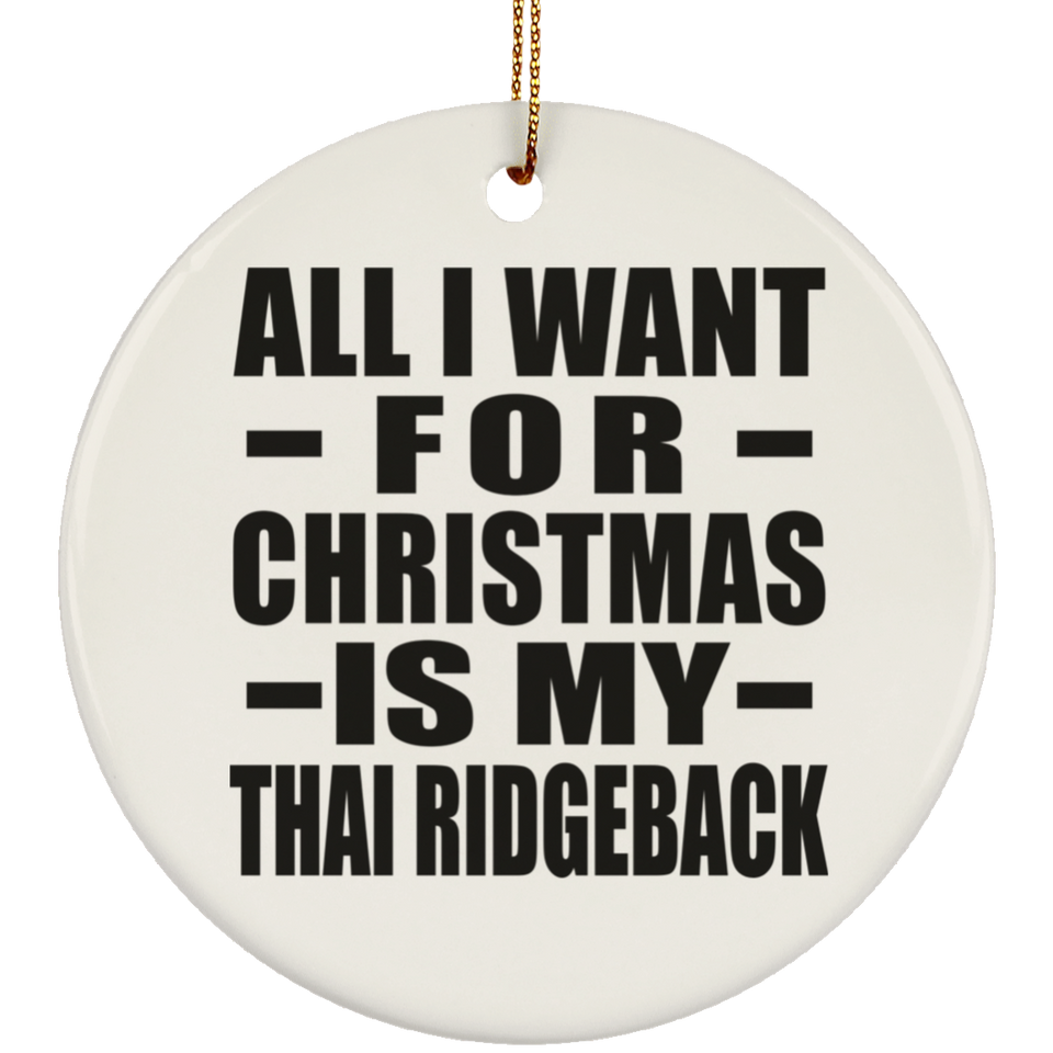 All I Want For Christmas Is My Thai Ridgeback - Circle Ornament