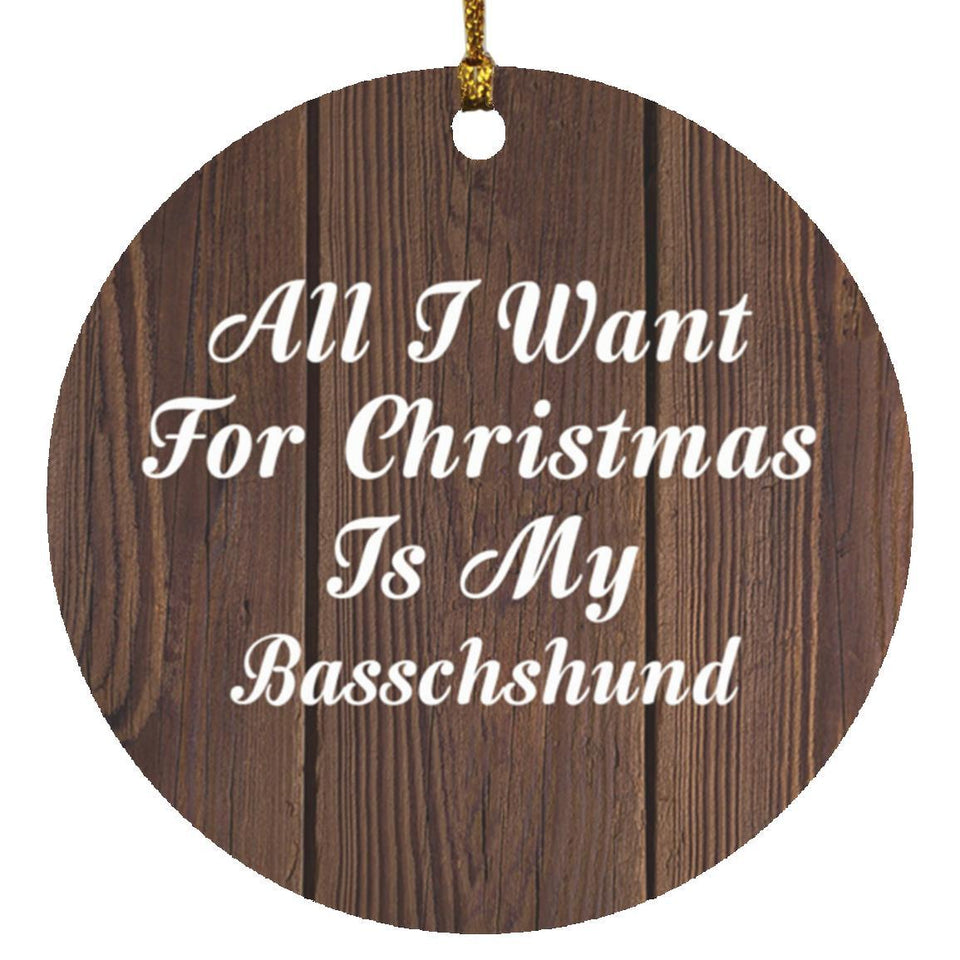 All I Want For Christmas Is My Basschshund - Circle Ornament D