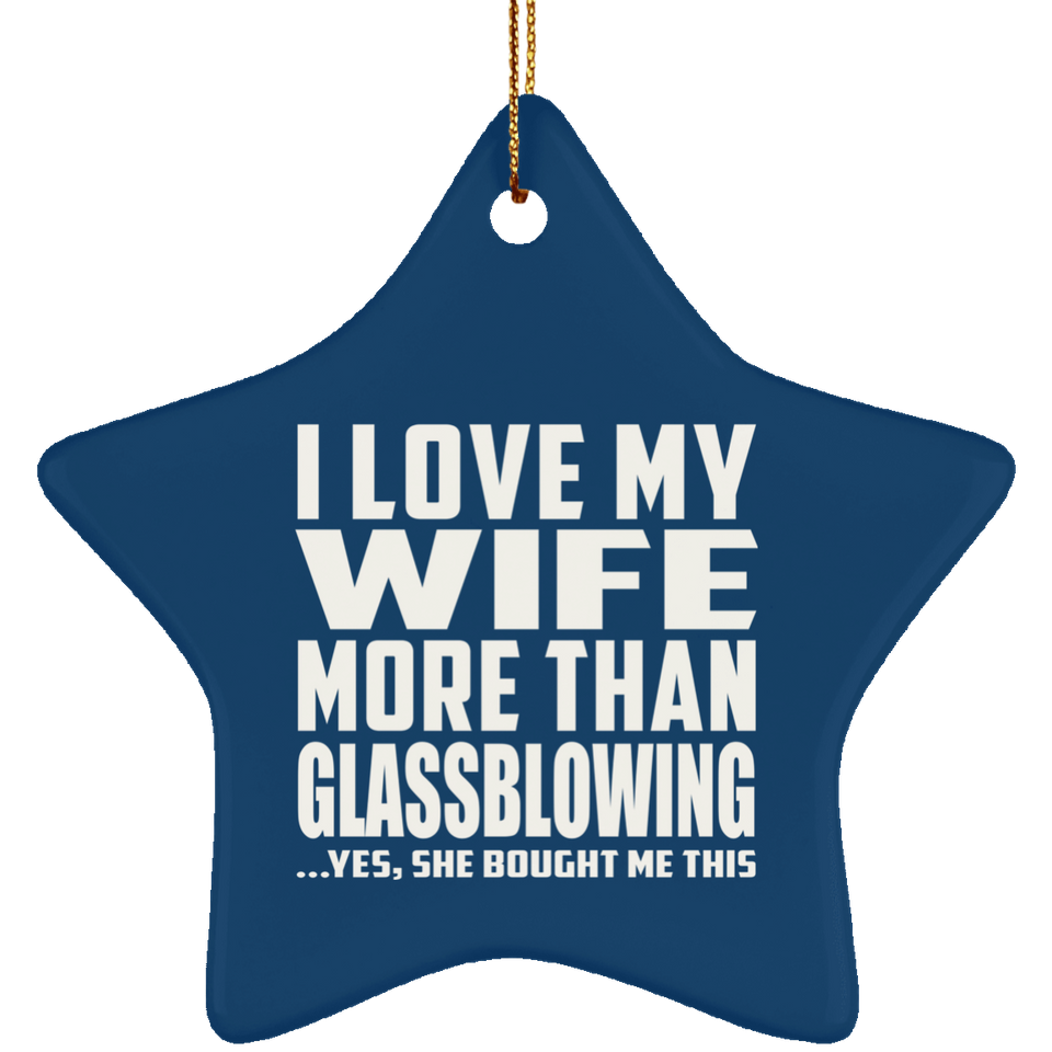 I Love My Wife More Than Glassblowing - Star Ornament
