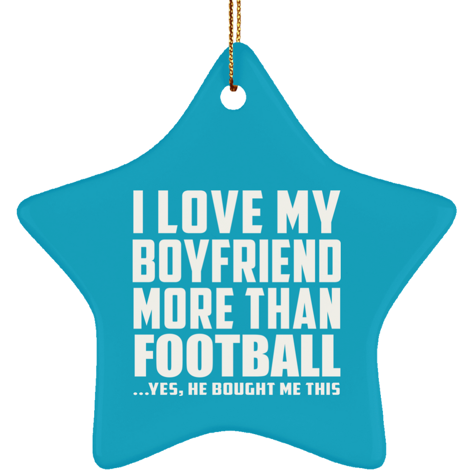 I Love My Boyfriend More Than Football - Star Ornament