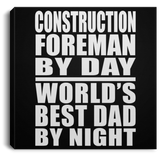 Construction Foreman By Day World's Best Dad By Night - Canvas Square