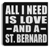 All I Need Is Love And A St. Bernard - Canvas Square