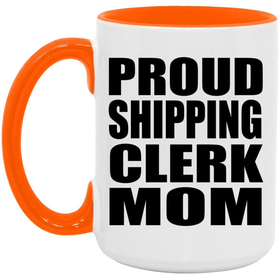 Proud Shipping Clerk Mom - 15oz Accent Mug Orange