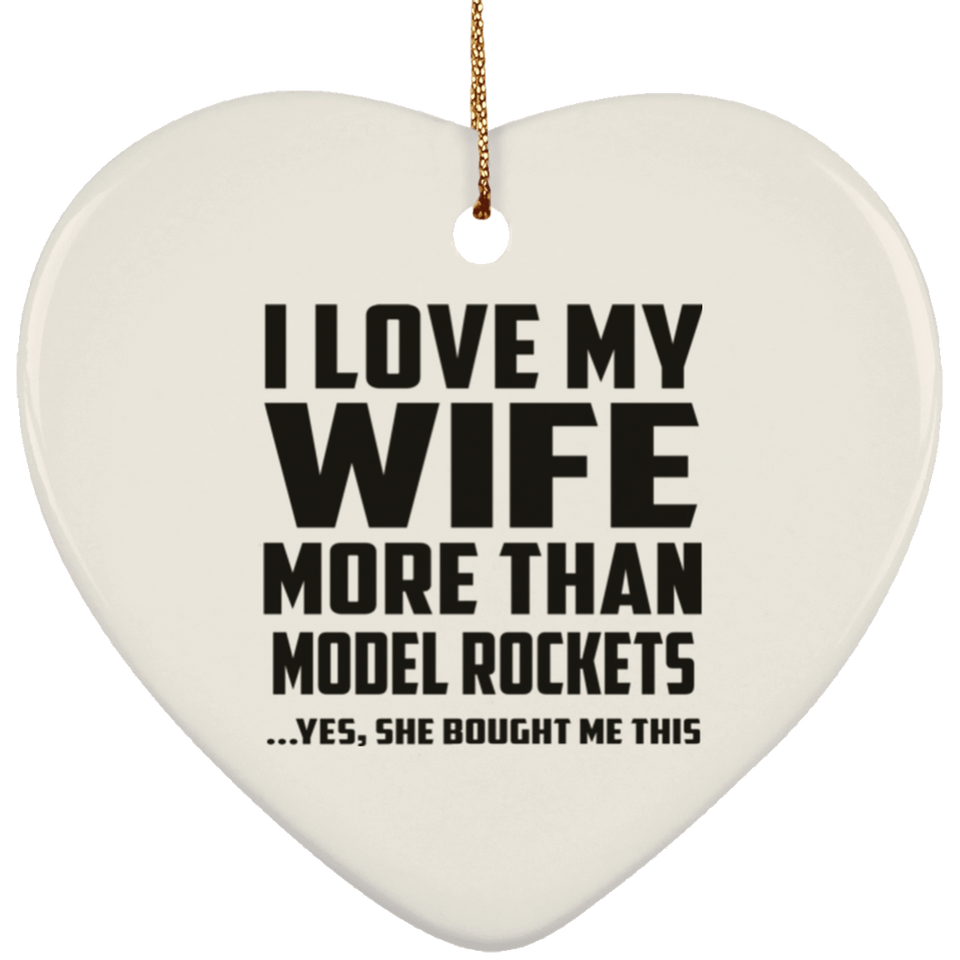 I Love My Wife More Than Model Rockets - Heart Ornament