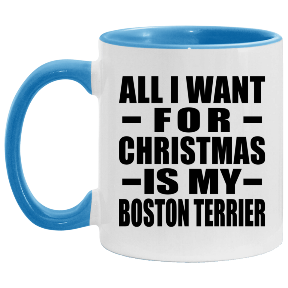 All I Want For Christmas Is My Boston Terrier - 11oz Accent Mug Blue