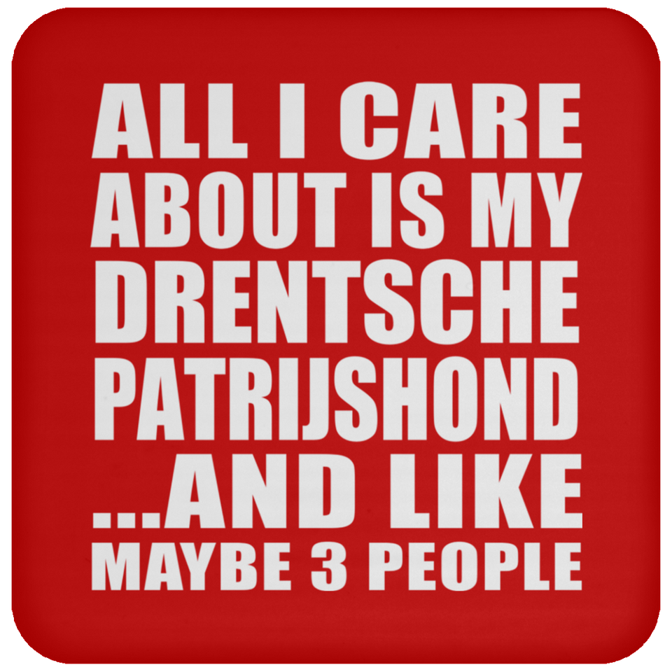 All I Care About Is My Drentsche Patrijshond - Drink Coaster