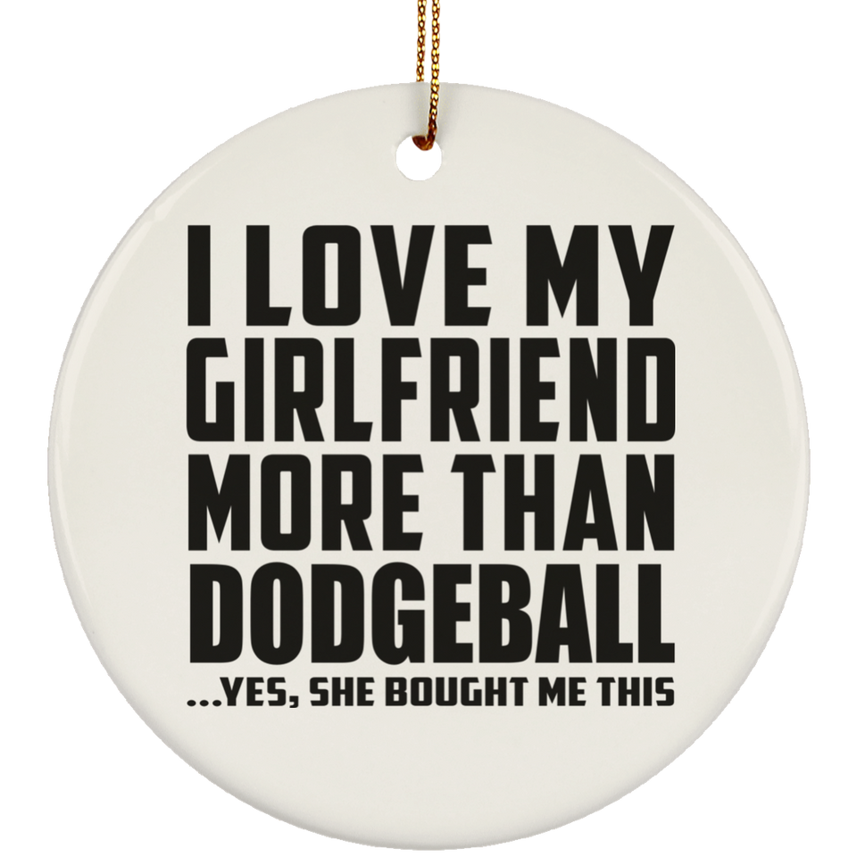 I Love My Girlfriend More Than Dodgeball - Circle Ornament
