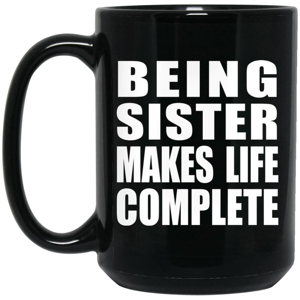 Being Sister Makes Life Complete - 15oz Coffee Mug Black