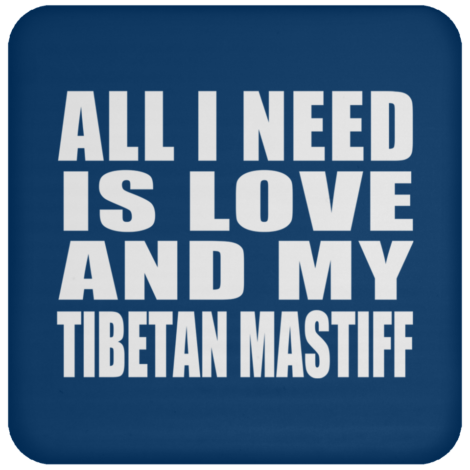 All I Need Is Love And My Tibetan Mastiff - Drink Coaster