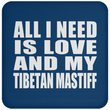 All I Need Is Love And My Tibetan Mastiff - Drink Coaster
