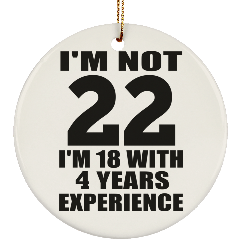 22nd Birthday I'm Not 22 I'm 18 With 4 Years Experience - Circle Ornament