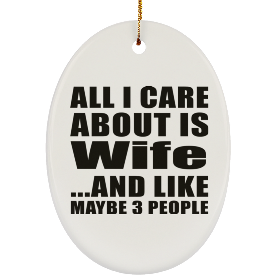 All I Care About Is Wife - Oval Ornament