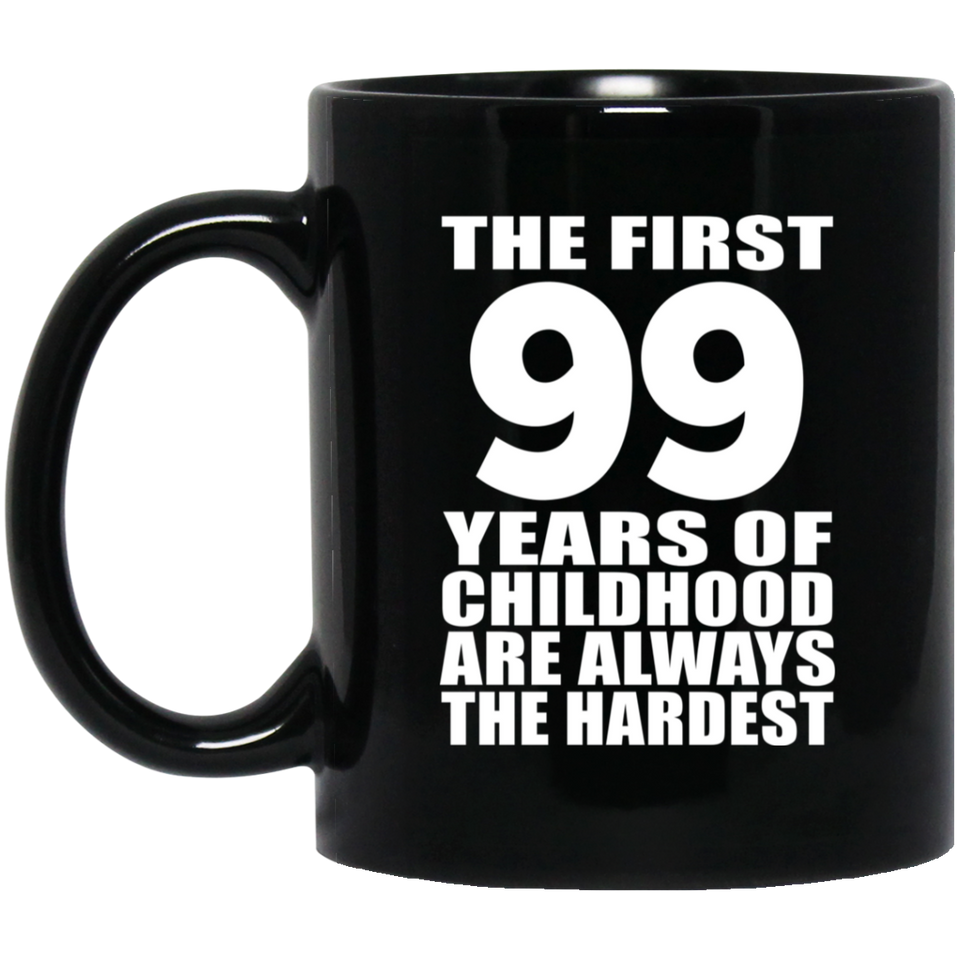99th Birthday First 99 Years of Childhood Are The Hardest - 11oz Coffee Mug Black