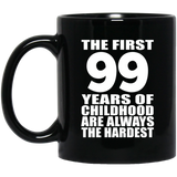 99th Birthday First 99 Years of Childhood Are The Hardest - 11oz Coffee Mug Black