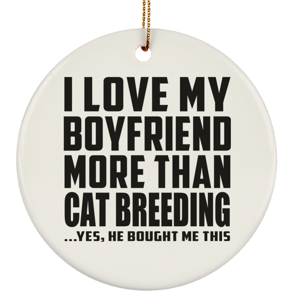 I Love My Boyfriend More Than Cat Breeding - Circle Ornament