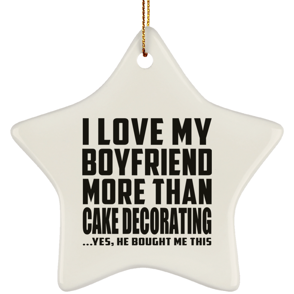 I Love My Boyfriend More Than Cake Decorating - Star Ornament