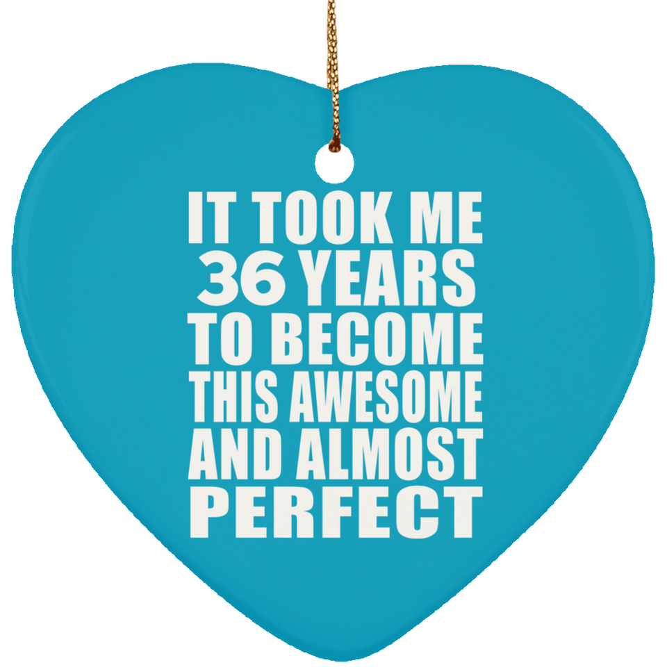 36th Birthday Took 36 Years To Become Awesome & Perfect - Heart Ornament
