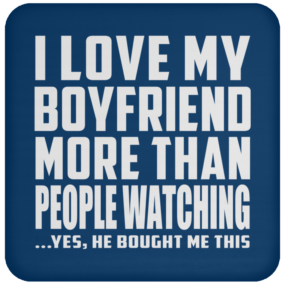 I Love My Boyfriend More Than People Watching - Drink Coaster