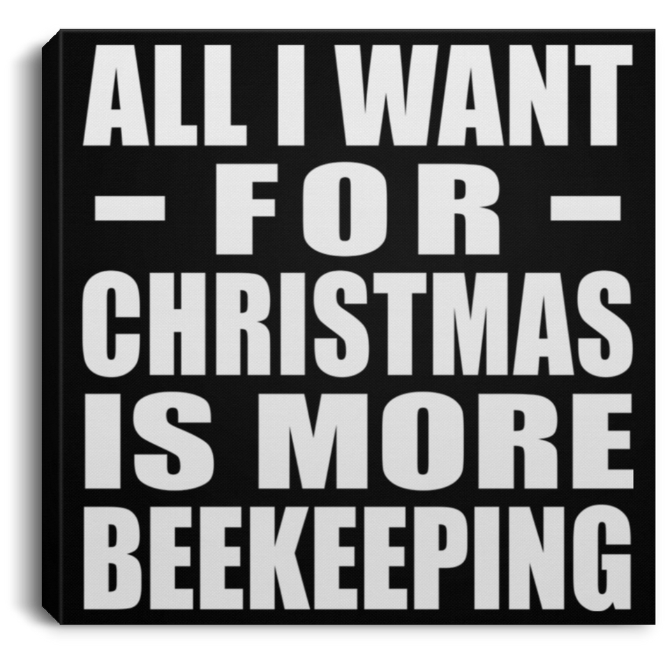 All I Want For Christmas Is More Beekeeping - Canvas Square