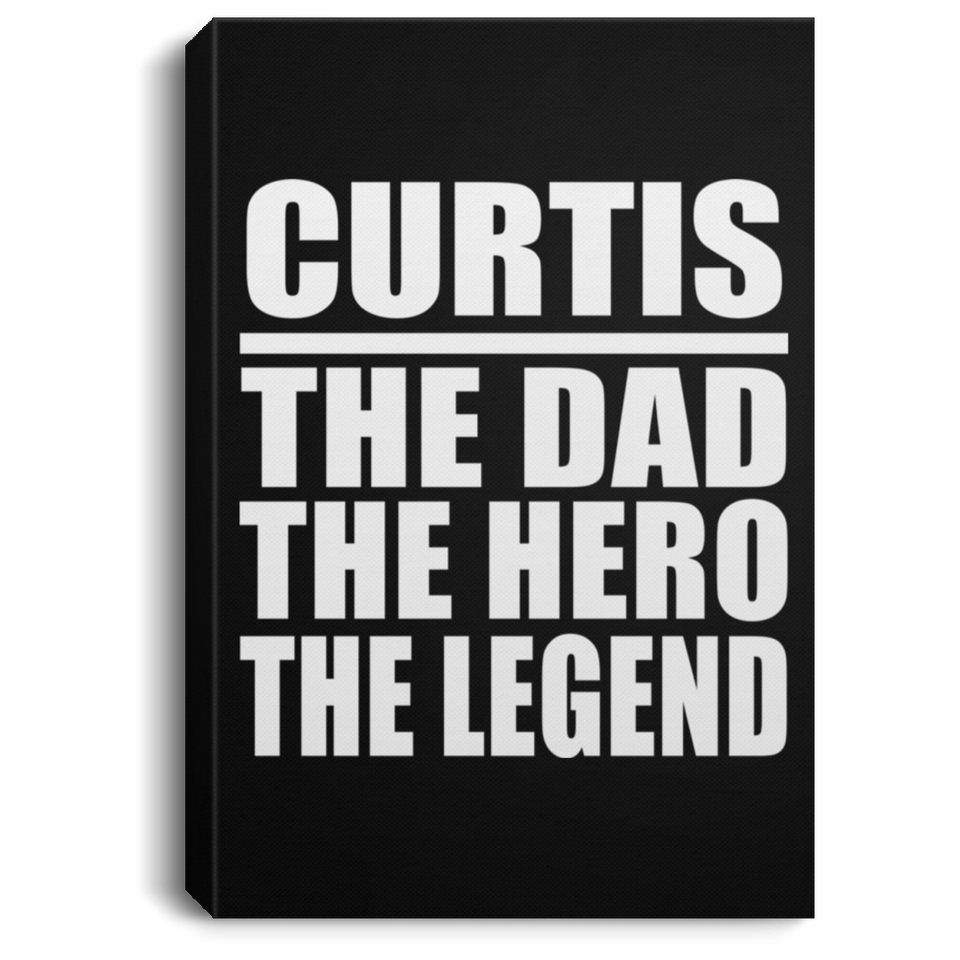 Curtis The Dad The Hero The Legend - Canvas Portrait