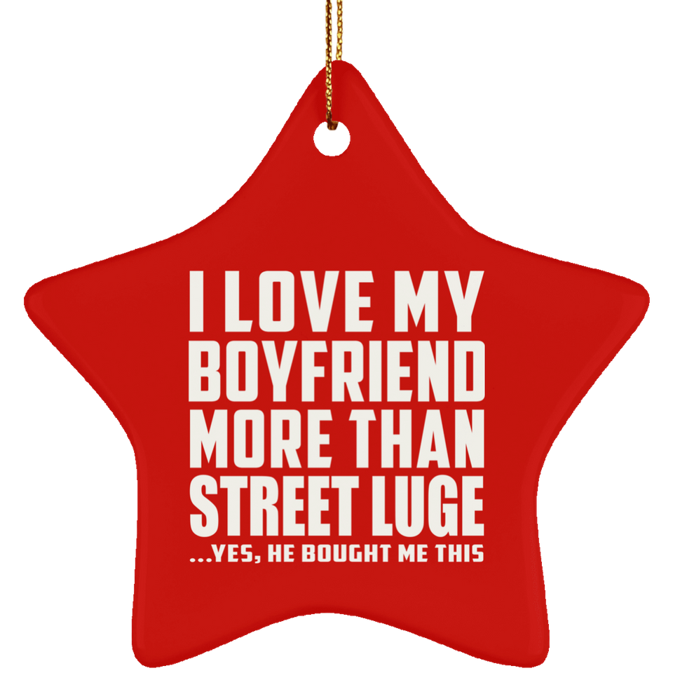 I Love My Boyfriend More Than Street Luge - Star Ornament
