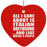 All I Care About Is Italian Greyhound - Heart Ornament