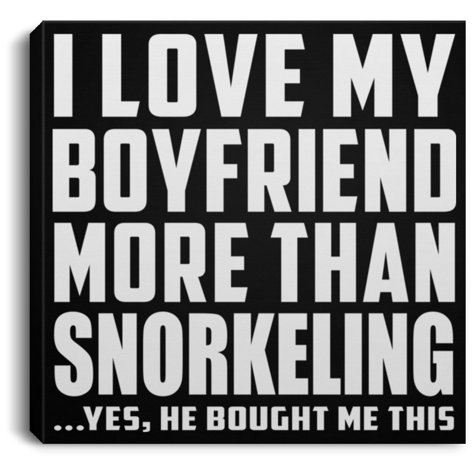 I Love My Boyfriend More Than Snorkeling - Canvas Square
