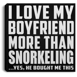 I Love My Boyfriend More Than Snorkeling - Canvas Square