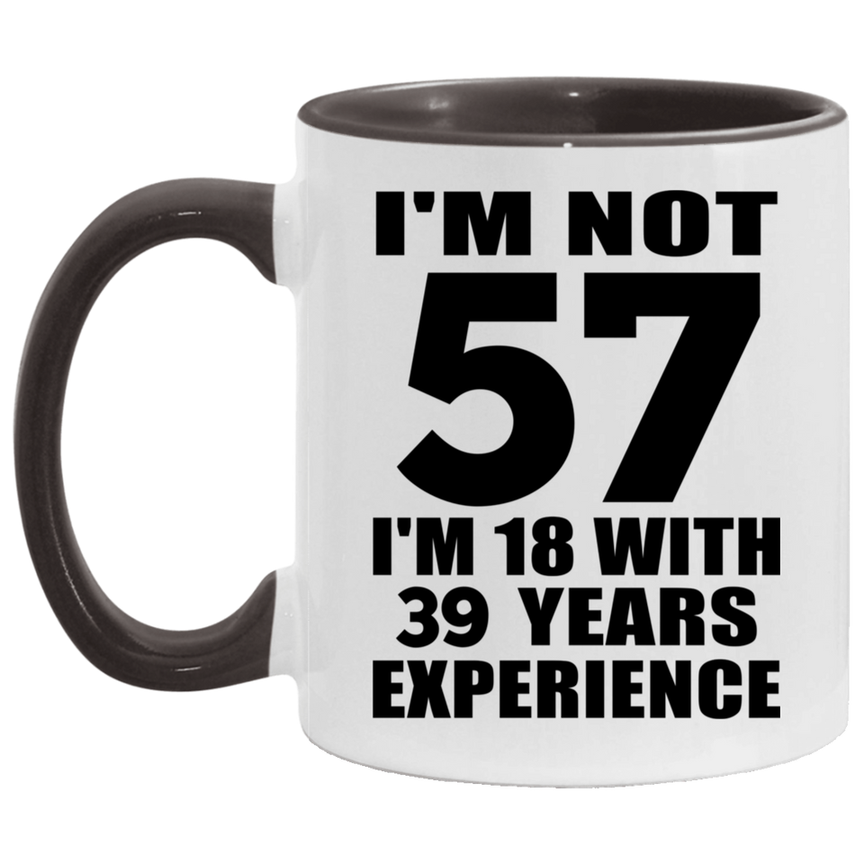 57th Birthday I'm Not 57 I'm 18 With 39 Years Experience - 11oz Accent Mug Black